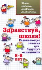 Здравствуй, школа! Развивающие занятия для будущих отличников (6-8 лет) Здравствуй, школа! Развивающие занятия для будущих отличников (6-8 лет)