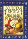 Золотая книга легенд и мифов Золотая книга легенд и мифов Блейз А.И.