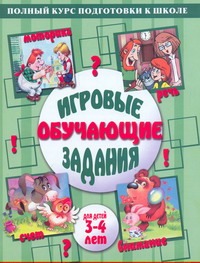 Игровые обучающие задания для детей 3-4 лет Игровые обучающие задания для детей 3-4 лет Гаврина С.Е.