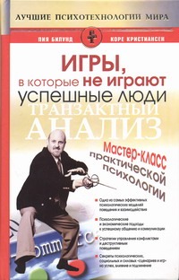 Игры, в которые не играют успешные люди. Транзактный анализ Игры, в которые не играют успешные люди. Транзактный анализ Билунд П.