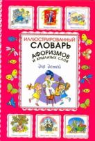 Иллюстрированный словарь афоризмов и крылатых слов для детей Иллюстрированный словарь афоризмов и крылатых слов для детей