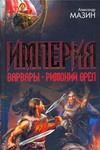 Империя. Варвары. Римский орел Империя. Варвары. Римский орел Мазин А.В.