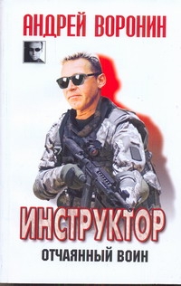 Инструктор. Отчаянный воин Инструктор. Отчаянный воин Воронин А.Н.