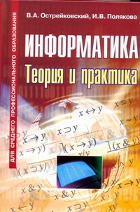 Информатика.Теория и практика Информатика.Теория и практика Острейковский В.А.