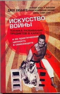 Искусство войны. Техника разбивания предметов и ее практическая ценность в самоз Искусство войны. Техника разбивания предметов и ее практическая ценность в самоз Хиббард Джек