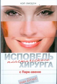 Исповедь пластического хирурга с Парк-авеню Исповедь пластического хирурга с Парк-авеню Лисесн Кэп