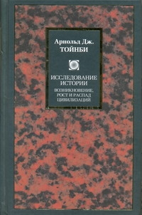 Исследование истории. Возникновение, рост и распад цивилизаций Исследование истории. Возникновение, рост и распад цивилизаций Тойнби А.Дж.
