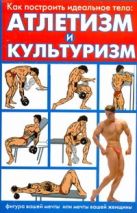 Как построить идеальное тело: атлетизм и культуризм Как построить идеальное тело: атлетизм и культуризм