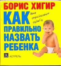 Как правильно назвать ребенка Как правильно назвать ребенка Хигир Б.Ю.