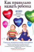Как правильно назвать ребенка. 40 000 русских и иностранных имен Как правильно назвать ребенка. 40 000 русских и иностранных имен