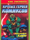 Как рисовать крутых героев комиксов Как рисовать крутых героев комиксов Харт К.