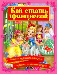 Как стать принцессой: Учимся хорошим манерам с героями любимых сказок