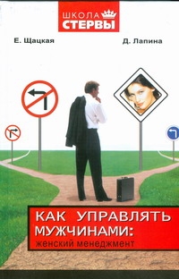 Как управлять мужчинами: женский менеджмент Как управлять мужчинами: женский менеджмент Шацкая Е.
