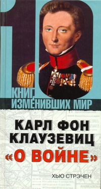 Карл фон Клаузевиц "О войне" Карл фон Клаузевиц "О войне" Стрэчен Хью