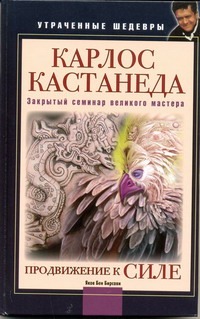 Карлос Кастанеда. Продвижение к Силе. Закрытый семинар великого мастера Карлос Кастанеда. Продвижение к Силе. Закрытый семинар великого мастера Бирсави Яков Бен