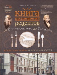 Книга кулинарных рецептов от Станиславского до Табакова Книга кулинарных рецептов от Станиславского до Табакова Зайцева Алена