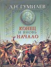 Конец и вновь начало Конец и вновь начало Гумилев Л.Н.