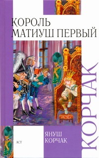 Король Матиуш Первый Король Матиуш Первый Корчак Януш