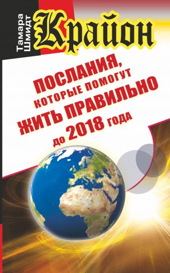 Крайон. Послания, которые помогут жить правильно до 2018 года Крайон. Послания, которые помогут жить правильно до 2018 года Шмидт Тамара