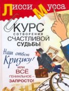 Курс сотворения счастливой судьбы, или Все гениальное - запросто! Наш ответ криз Курс сотворения счастливой судьбы, или Все гениальное - запросто! Наш ответ криз