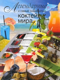 Легендарные и самые знаменитые коктейли мира Легендарные и самые знаменитые коктейли мира Вадим Франсуа