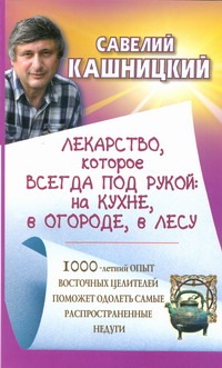 Лекарство, которое всегда под рукой: на кухне, в огороде, в лесу Лекарство, которое всегда под рукой: на кухне, в огороде, в лесу Кашницкий С.Е.