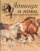 Лошади и пони. Иллюстрированная энциклопедия Лошади и пони. Иллюстрированная энциклопедия