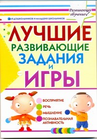 Лучшие развивающие задания и игры для дошкольников и младших школьников Лучшие развивающие задания и игры для дошкольников и младших школьников Башаева Т.В.