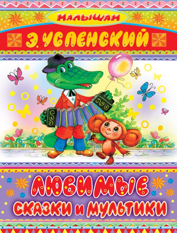 Любимые сказки и мультики Любимые сказки и мультики Успенский Э.Н.