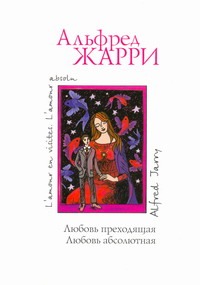 Любовь преходящая. Любовь абсолютная Любовь преходящая. Любовь абсолютная Жарри Альфред