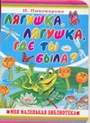 Лягушка, лягушка, где ты была ?… Лягушка, лягушка, где ты была ?… Пивоварова И.М.