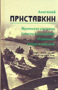 Приставкин А.И. - Маленькие рассказы. Селигер Селигерович. Птушенька. Солдат и мальчик обложка книги Приставкин А.И. - Маленькие рассказы. Селигер Селигерович. Птушенька. Солдат и мальчик обложка книги