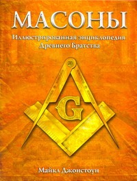 Масоны. Иллюстрированная энциклопедия Древнего Братства Масоны. Иллюстрированная энциклопедия Древнего Братства Джонстоун Джейн