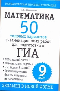 ГИА Математика. 9 класс. 50 типовых вариантов экзаменационных работ для подготовки к ГИА Математика. 9 класс. 50 типовых вариантов экзаменационных работ для подготовки к Неискашова Е.В.