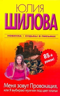 Меня зовут Провокация, или Я выбираю мужчин под цвет платья Меня зовут Провокация, или Я выбираю мужчин под цвет платья Шилова Ю.В.