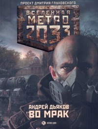 Метро 2033: Во мрак Метро 2033: Во мрак Дьяков А.Г.