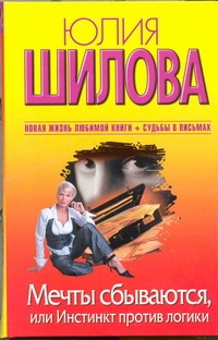 Мечты сбываются, или Инстинкт против логики Мечты сбываются, или Инстинкт против логики Шилова Ю.В.