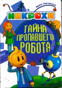 Микрохи. Тайна пропавшего робота Микрохи. Тайна пропавшего робота Зартайская Ирина