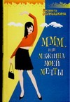 МММ, или Мужчина Моей Мечты. "Отпусти себя - лети!…" МММ, или Мужчина Моей Мечты. "Отпусти себя - лети!…" Солнышкина Л.