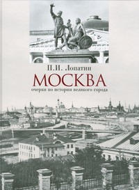 Москва. Очерки по истории великого города Москва. Очерки по истории великого города Лопатин П.И.
