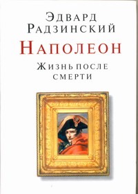 Наполеон. Жизнь после смерти Наполеон. Жизнь после смерти Радзинский Э.С.