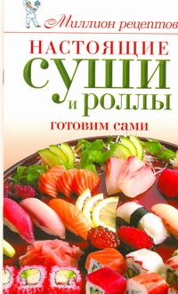 Настоящие суши и роллы. Готовим сами Настоящие суши и роллы. Готовим сами Бойко Е.А.