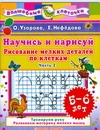 Научись и нарисуй. Рисование мелких деталей по клеткам. 5-6 лет. Ч. 2 Научись и нарисуй. Рисование мелких деталей по клеткам. 5-6 лет. Ч. 2 Узорова О.В.