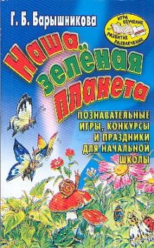 Наша зеленая планета. Познавательные игры, конкурсы и праздники для начальной шк обложка книги Наша зеленая планета. Познавательные игры, конкурсы и праздники для начальной шк обложка книги