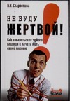 Старостина Н.В. - Не буду жертвой! Как избавиться от чужого влияния и начать жить своей жизнью обложка книги Старостина Н.В. - Не буду жертвой! Как избавиться от чужого влияния и начать жить своей жизнью обложка книги