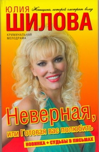 Неверная, или Готовая вас полюбить Неверная, или Готовая вас полюбить Шилова Ю.В.
