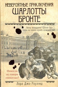 Невероятные приключения Шарлотты Бронте Невероятные приключения Шарлотты Бронте Роулэнд Л.Д.
