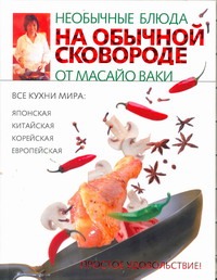 Необычные блюда на обычной сковороде Необычные блюда на обычной сковороде Ваки Масайо