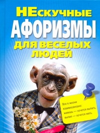 НЕскучные афоризмы для веселых людей НЕскучные афоризмы для веселых людей Адамчик М. В.