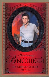 Ни единою буквой не лгу Ни единою буквой не лгу Высоцкий В. С.